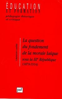 La question du fondement de la morale laïque sous la IIIe République, 1870-1914