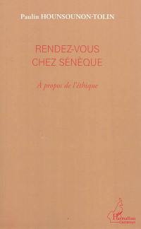 Rendez-vous chez Sénèque : à propos de l'éthique