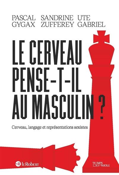 Le cerveau pense-t-il au masculin ? : cerveau, langage et représentations sexistes