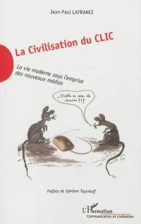 La civilisation du clic : la vie moderne sous l'emprise des nouveaux médias