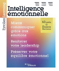 Intelligence émotionnelle : mieux communiquer grâce aux émotions, renforcer votre leadership, préserver votre équilibre émotionnel