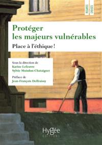 Protéger les majeurs vulnérables. Vol. 4. Place à l'éthique !