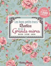 Les bons petits trucs Rustica de nos grands-mères : maison, cuisine, jardin : plus de 1.500 conseils