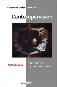 L'autosupervision pour coachs et psychothérapeutes : une méthode et un mode d'emploi d'orientation systémique