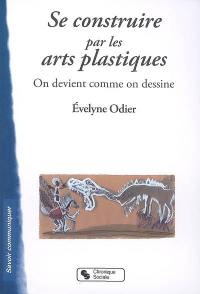 Se construire par les arts plastiques : on devient comme on dessine