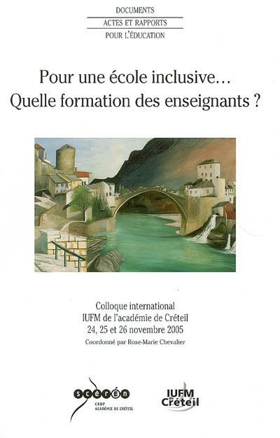 Pour une école inclusive... Quelle formation des enseignants ? : colloque international, IUFM de l'académie de Créteil, 24, 25 et 26 novembre 2005