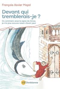 Devant qui tremblerais-je ? Ou Comment, sous le signe de Jonas, je n'ai plus aucune raison d'avoir peur