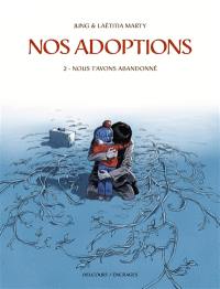 Nos adoptions. Vol. 2. Nous t'avons abandonné