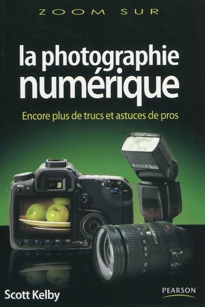 La photographie numérique : encore plus de trucs et astuces de pros