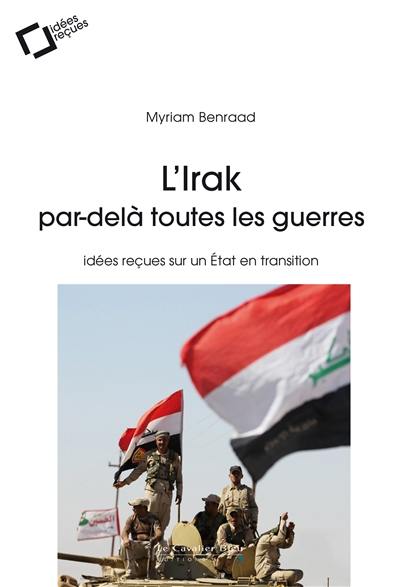 L'Irak par-delà toutes les guerres : idées reçues sur un Etat en transition