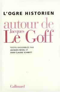 L'ogre historien : autour de Jacques Le Goff