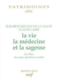 La vie, la médecine et la sagesse : Su wen, les onze premiers traités