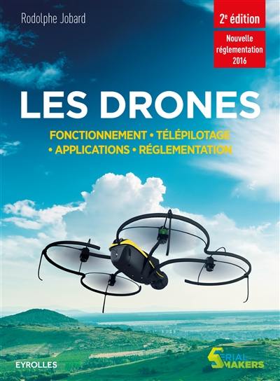 Les drones : fonctionnement, pilotage, applications, réglementation : nouvelle réglementation 2016