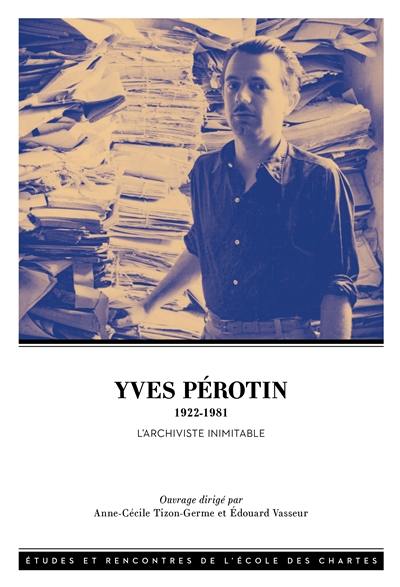 Yves Pérotin : 1922-1981 : l'archiviste inimitable