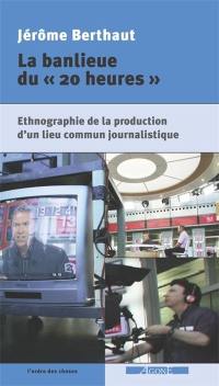 La banlieue du 20 heures : ethnographie de la production d'un lieu commun journalistique