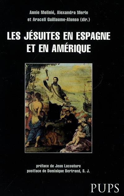 Les jésuites en Espagne et en Amérique : jeux et enjeux du pouvoir (XVIe-XVIIIe siècles)