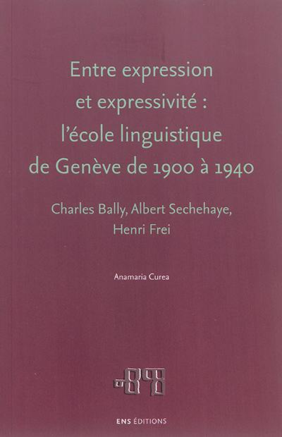 Entre expression et expressivité : l'école linguistique de Genève de 1900 à 1940 : Charles Bally, Albert Sechehaye, Henri Frei