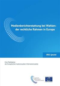 Iris spécial. Medienberichterstattung bei Wahlen : der rechtliche Rahmen in Europa