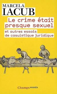 Le crime était presque sexuel : et autres essais de casuistique juridique