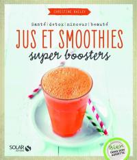 Jus et smoothies super-boosters : santé, détox, minceur, beauté