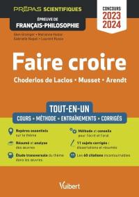 Faire croire, Choderlos de Laclos, Musset, Arendt : tout-en-un, cours, méthode, entraînements, corrigés : prépas scientifiques, épreuve de français-philosophie, concours 2023-2024