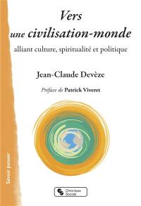 Vers une civilisation-monde alliant culture, spiritualité et politique