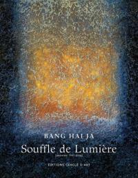 Souffle de lumière : Bang Hai-Ja, oeuvres 1997-2006