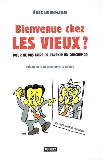 Bienvenue chez les vieux ? : pour ne pas faire de l'avenir un cauchemar