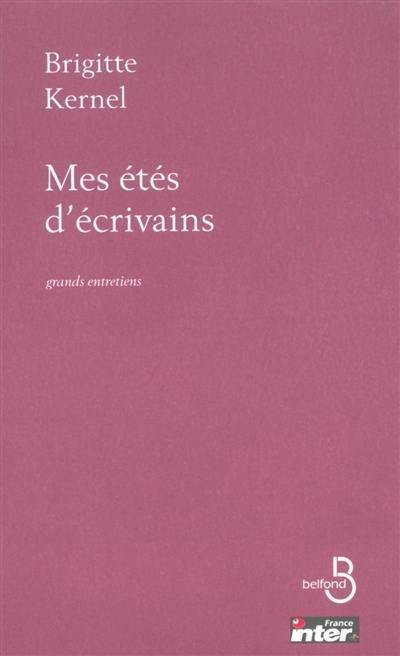 Mes étés d'écrivains : grands entretiens avec les écrivains du siècle