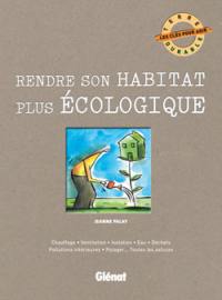 Rendre son habitat plus écologique : chauffage, ventilation, isolation, eau, déchets, pollutions intérieures, potager... toutes les astuces