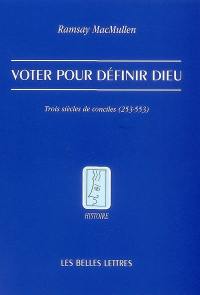 Voter pour définir Dieu : trois siècles de conciles (253-553)