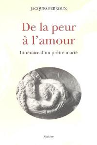 De la peur à l'amour : itinéraire d'un prêtre marié