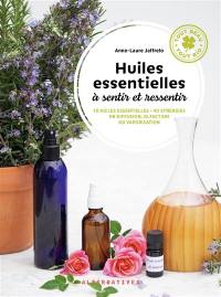 Huiles essentielles à sentir et ressentir : 70 huiles essentielles, 40 synergies en diffusion, olfaction ou vaporisation