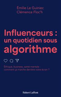 Influenceurs : un quotidien sous algorithme : éthique, business, santé mentale, comment ça marche derrière votre écran ?