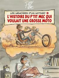 Les mémoires d'un motard. Vol. 1. L'histoire du p'tit mec qui voulait une grosse moto