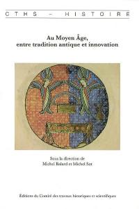 Au Moyen Age, entre tradition antique et innovation : actes du 131e Congrès national des sociétés historiques et scientifiques, Grenoble, 2006