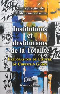 Institutions et destitutions de la totalité : explorations de l'oeuvre de Christian Godin : actes du colloque des 24-25-26 septembre 2015, Clermont-Ferrand, Université Blaise Pascal, Paris, Université Paris Descartes