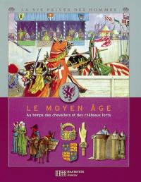 Le Moyen Age : au temps des chevaliers et des châteaux forts