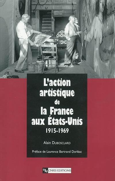 L'action artistique de la France aux Etats-Unis 1915-1969 L'action artistique de la France aux Etats-Unis 1915-1969