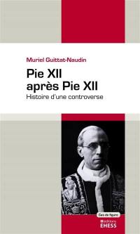 Pie XII après Pie XII : histoire d'une controverse