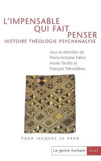 Genre humain (Le), n° 48. L'impensable qui fait penser : histoire, théologie, psychanalyse : pour Jacques Le Brun