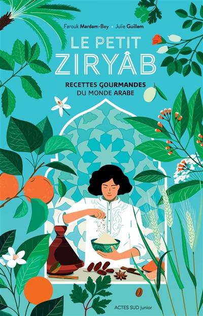 Le petit Ziryâb : recettes gourmandes du monde arabe