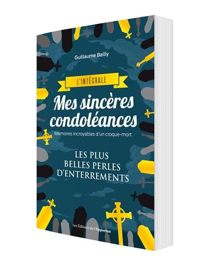 Mes sincères condoléances : mémoires incroyables d'un croque-mort : les plus belles perles d'enterrements, l'intégrale