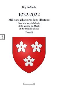 1022-2022 : mille ans d'histoires dans l'histoire : essai sur les généalogies de la famille du Merle et des familles alliées, et sur l'histoire des seigneuries qu'elles ont possédées en France et en Angleterre. Vol. 2