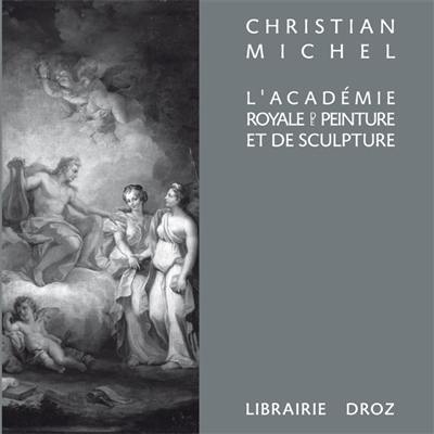 L'Académie royale de peinture et de sculpture (1648-1793) : la naissance de l'Ecole française