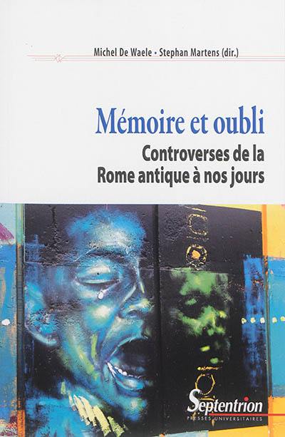 Mémoire et oubli : controverses de la Rome antique à nos jours