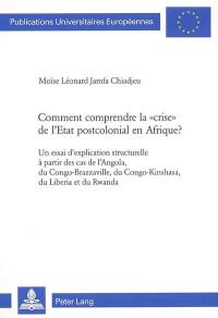 Comment comprendre la crise de l'Etat postcolonial en Afrique ? : un essai d'explication structurelle à partir des cas de l'Angola, du Congo-Brazzaville, du Congo-Kinshasa, du Liberia et du Rwanda