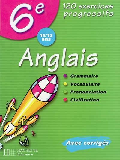 Anglais 6e, 11-12 ans : 120 exercices progressifs : avec corrigés