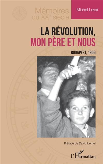 La révolution, mon père et nous : Budapest, 1956