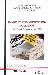 Image et communication politique : la Grande-Bretagne depuis 1980